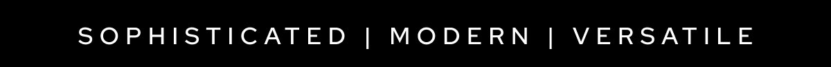 Sophisticated | Modern | Versatile